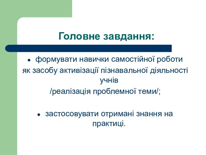 Головне завдання: формувати навички самостійної роботи як засобу активізації пізнавальної діяльності