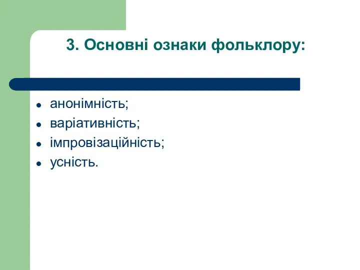 3. Основні ознаки фольклору: анонімність; варіативність; імпровізаційність; усність.