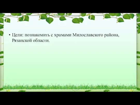 Цели: познакомить с храмами Милославского района, Рязанской области.