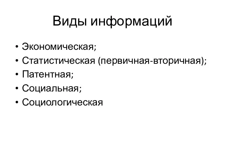 Виды информаций Экономическая; Статистическая (первичная-вторичная); Патентная; Социальная; Социологическая