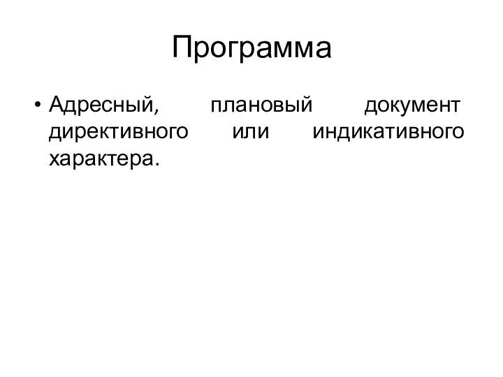 Программа Адресный, плановый документ директивного или индикативного характера.