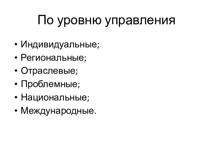 По уровню управления Индивидуальные; Региональные; Отраслевые; Проблемные; Национальные; Международные.