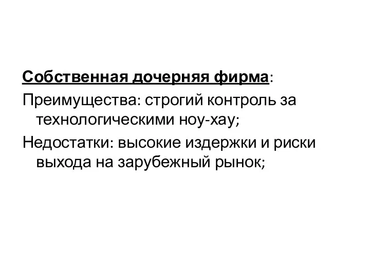 Собственная дочерняя фирма: Преимущества: строгий контроль за технологическими ноу-хау; Недостатки: высокие