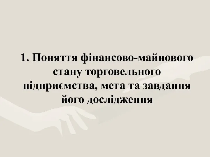 1. Поняття фінансово-майнового стану торговельного підприємства, мета та завдання його дослідження