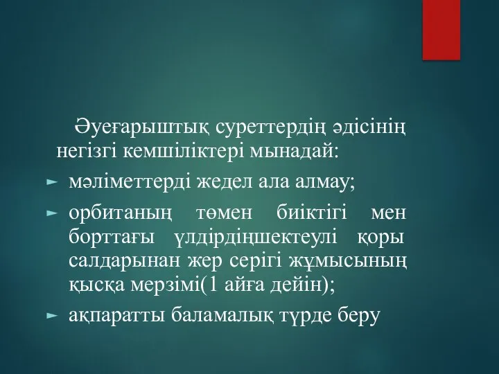 Әуеғарыштық суреттердің әдісінің негізгі кемшіліктері мынадай: мәліметтерді жедел ала алмау; орбитаның