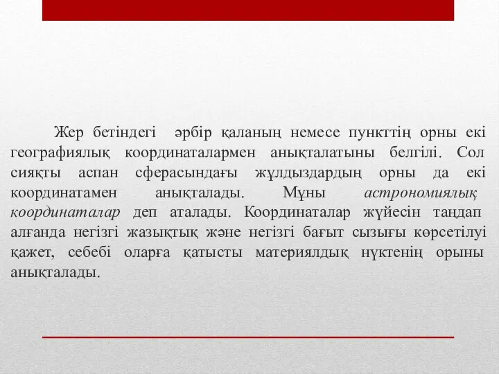 Жер бетіндегі әрбір қаланың немесе пункттің орны екі географиялық координаталармен анықталатыны