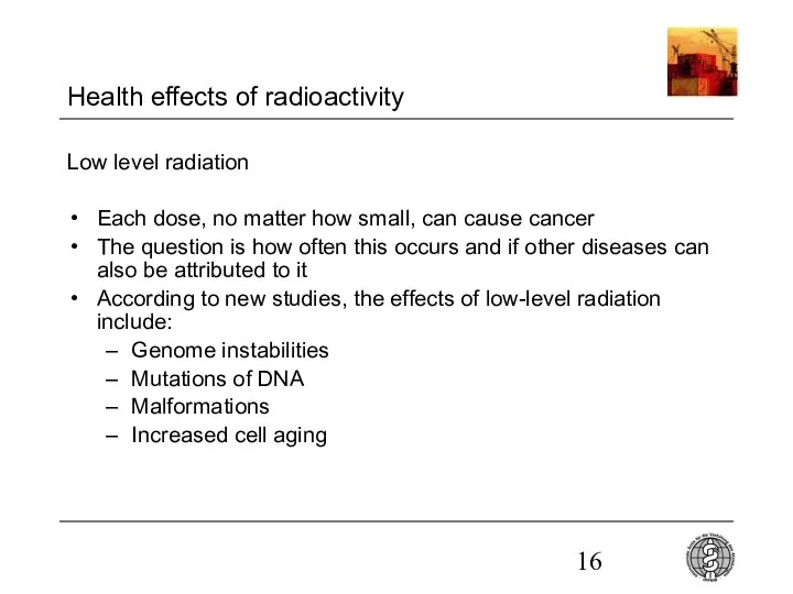 Health effects of radioactivity Low level radiation Each dose, no matter