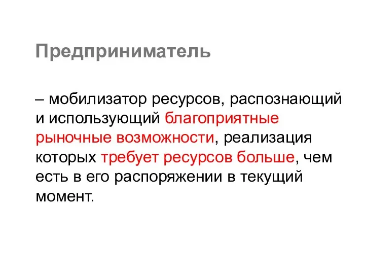 – мобилизатор ресурсов, распознающий и использующий благоприятные рыночные возможности, реализация которых