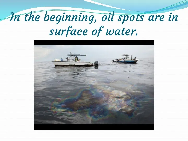 In the beginning, oil spots are in surface of water.