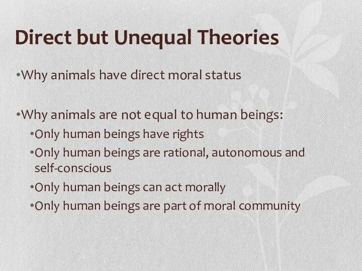 Direct but Unequal Theories Why animals have direct moral status Why