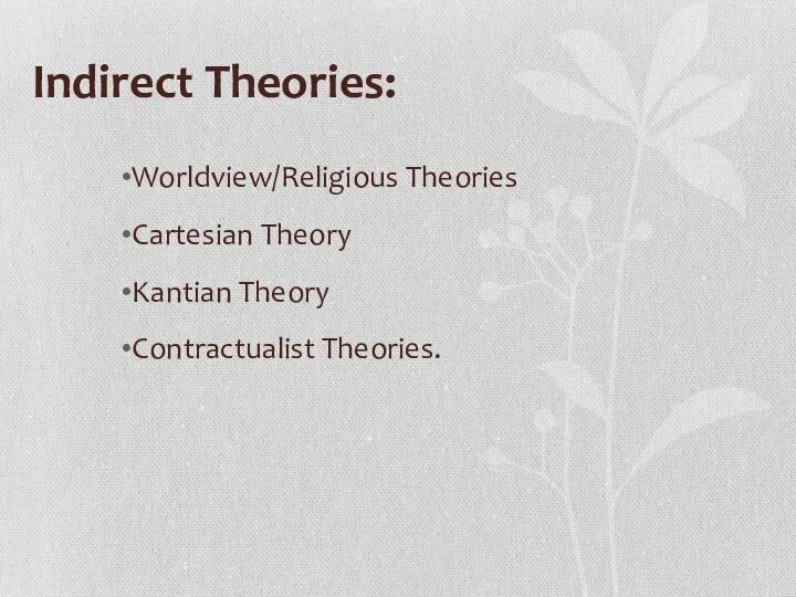 Indirect Theories: Worldview/Religious Theories Cartesian Theory Kantian Theory Contractualist Theories.