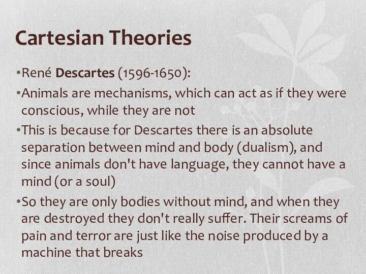 Cartesian Theories René Descartes (1596-1650): Animals are mechanisms, which can act