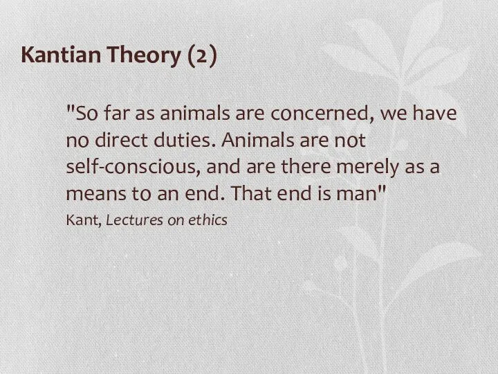 Kantian Theory (2) "So far as animals are concerned, we have