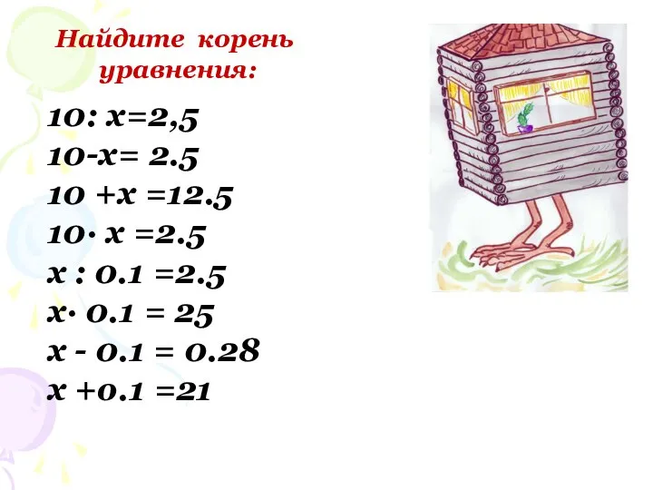 Найдите корень уравнения: 10: х=2,5 10-х= 2.5 10 +х =12.5 10·