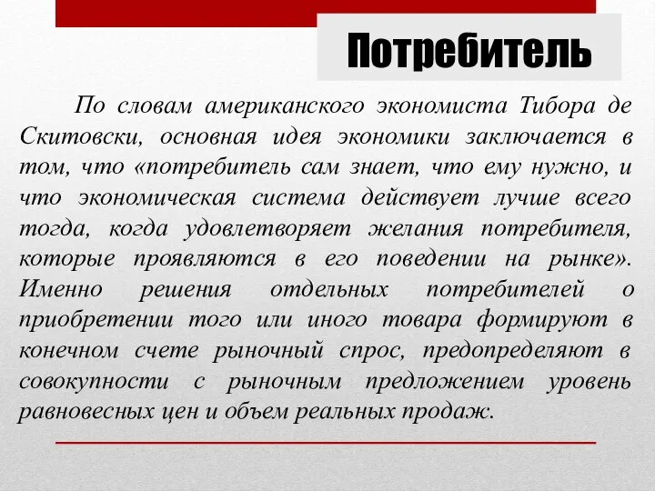 Потребитель По словам американского экономиста Тибора де Скитовски, основная идея экономики