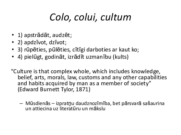 Colo, colui, cultum 1) apstrādāt, audzēt; 2) apdzīvot, dzīvot; 3) rūpēties,