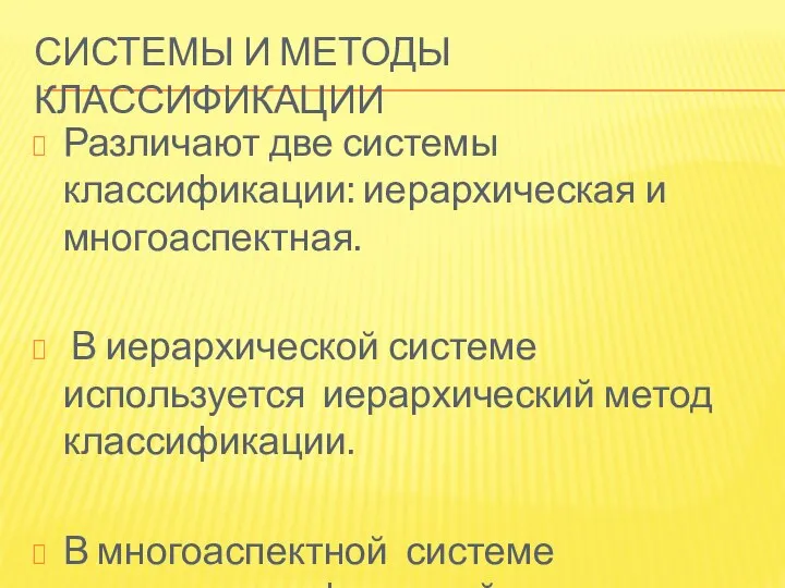 СИСТЕМЫ И МЕТОДЫ КЛАССИФИКАЦИИ Различают две системы классификации: иерархическая и многоаспектная.