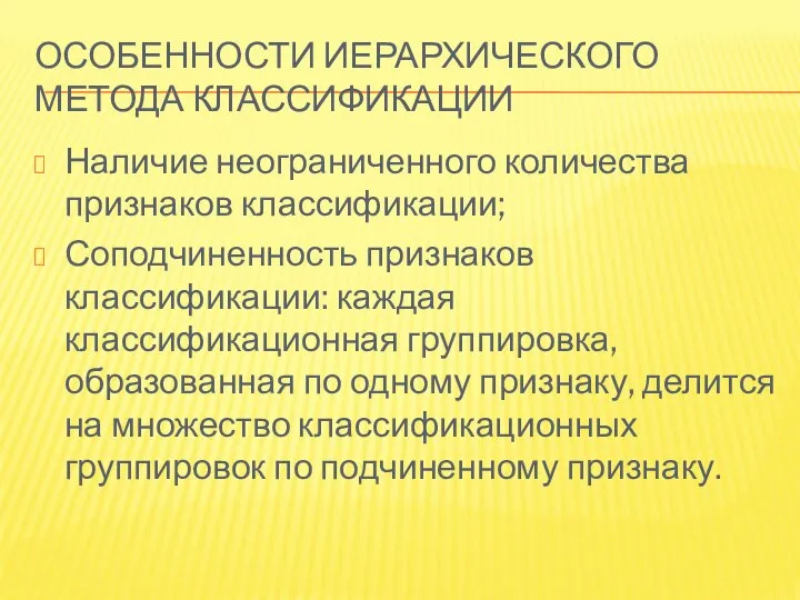 ОСОБЕННОСТИ ИЕРАРХИЧЕСКОГО МЕТОДА КЛАССИФИКАЦИИ Наличие неограниченного количества признаков классификации; Соподчиненность признаков