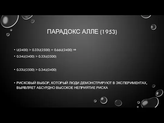 ПАРАДОКС АЛЛЕ (1953) U(2400) > 0.33U(2500) + 0.66U(2400) ⇒ 0.34U(2400) >