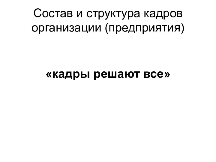 Состав и структура кадров организации (предприятия) «кадры решают все»