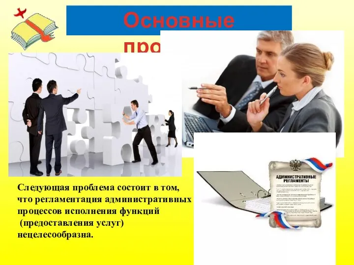 Следующая проблема состоит в том, что регламентация административных процессов исполнения функций (предоставления услуг) нецелесообразна. Основные проблемы