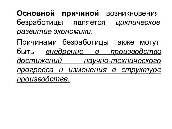 Основной причиной возникновения безработицы является циклическое развитие экономики. Причинами безработицы также