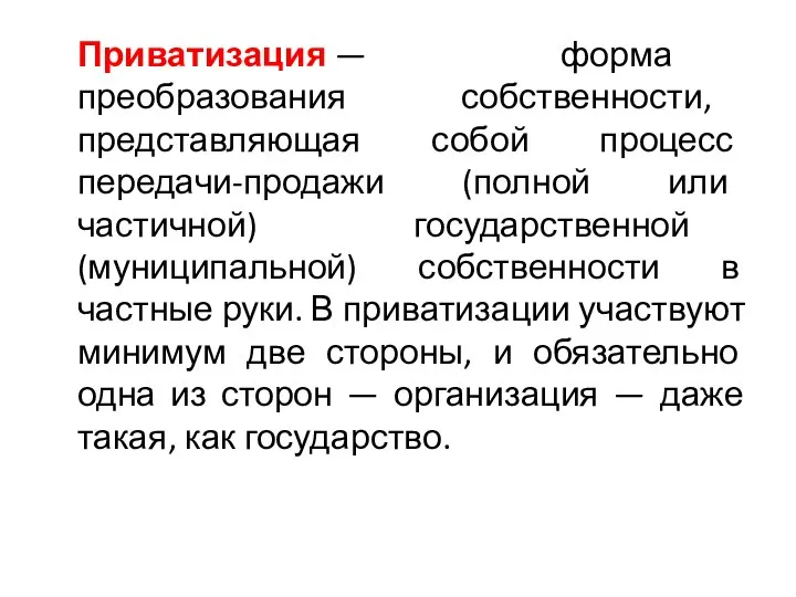 Приватизация — форма преобразования собственности, представляющая собой процесс передачи-продажи (полной или