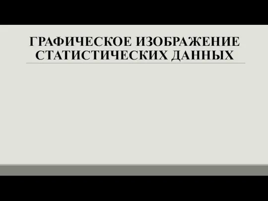 ГРАФИЧЕСКОЕ ИЗОБРАЖЕНИЕ СТАТИСТИЧЕСКИХ ДАННЫХ