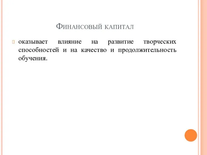 Финансовый капитал оказывает влияние на развитие творческих способностей и на качество и продолжительность обучения.