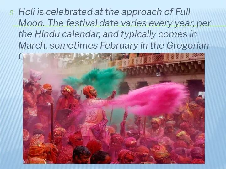 Holi is celebrated at the approach of Full Moon. The festival