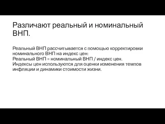 Различают реальный и номинальный ВНП. Реальный ВНП рассчитывается с помощью корректировки