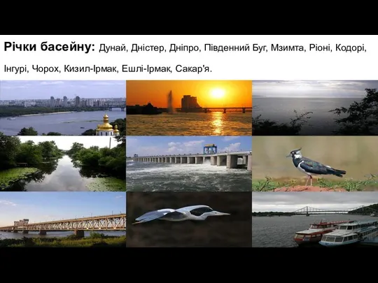 Річки басейну: Дунай, Дністер, Дніпро, Південний Буг, Мзимта, Ріоні, Кодорі, Інгурі, Чорох, Кизил-Ірмак, Ешлі-Ірмак, Сакар'я.