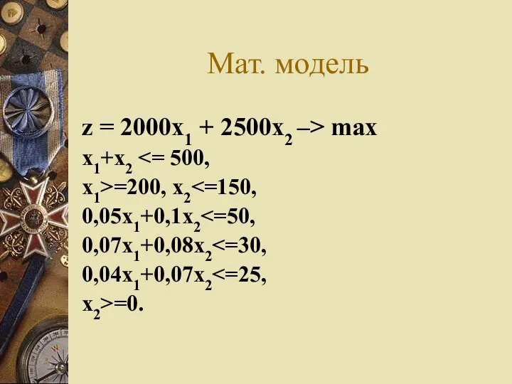 Мат. модель z = 2000x1 + 2500x2 –> max x1+x2 x1>=200, x2 0,05x1+0,1x2 0,07x1+0,08x2 0,04x1+0,07x2 x2>=0.