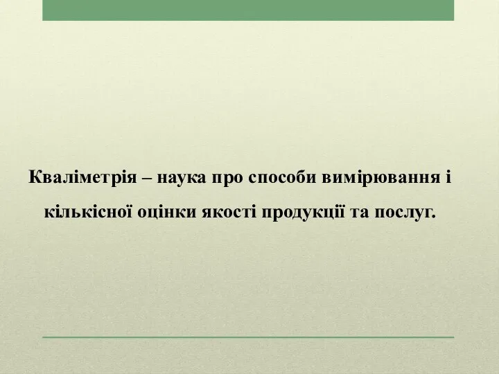 Кваліметрія – наука про способи вимірювання і кількісної оцінки якості продукції та послуг.