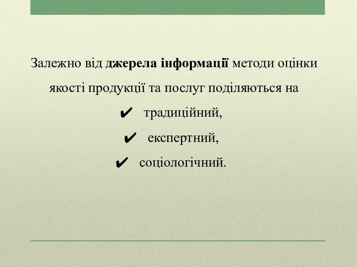 Залежно від джерела інформації методи оцінки якості продукції та послуг поділяються на традиційний, експертний, соціологічний.