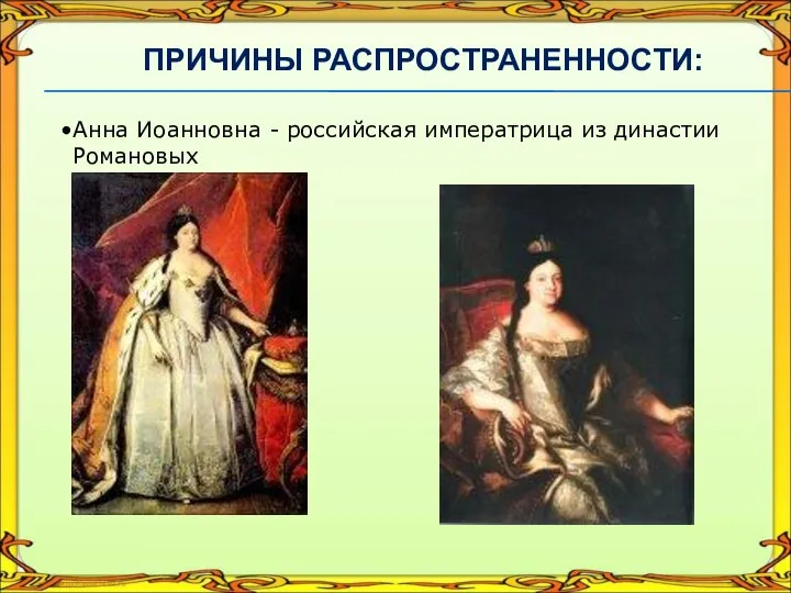 Анна Иоанновна - российская императрица из династии Романовых ПРИЧИНЫ РАСПРОСТРАНЕННОСТИ: