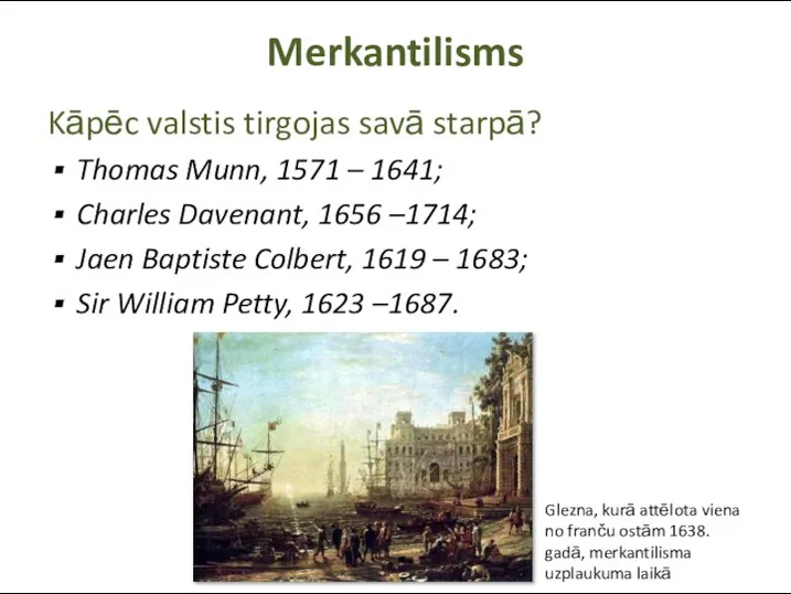 Merkantilisms Kāpēc valstis tirgojas savā starpā? Thomas Munn, 1571 – 1641;