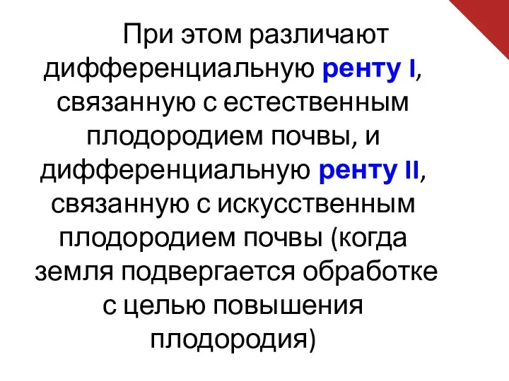 При этом различают дифференциальную ренту I, связанную с естественным плодородием почвы,