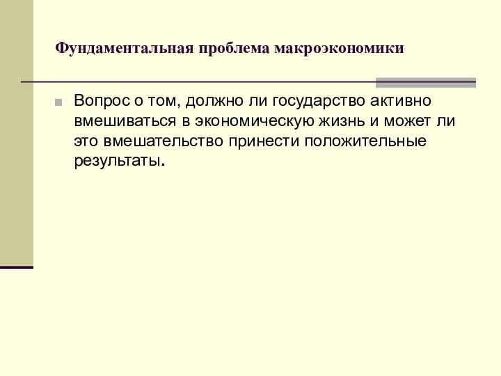 Фундаментальная проблема макроэкономики Вопрос о том, должно ли государство активно вмешиваться