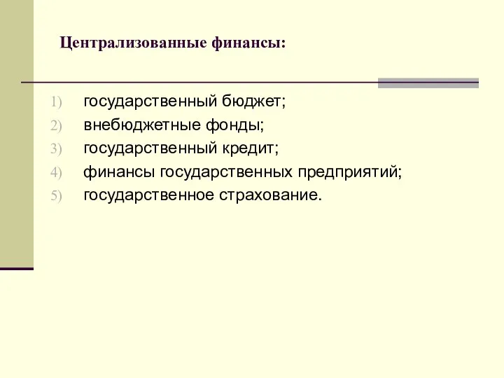 Централизованные финансы: государственный бюджет; внебюджетные фонды; государственный кредит; финансы государственных предприятий; государственное страхование.