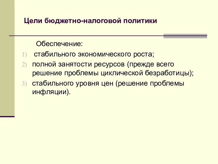 Цели бюджетно-налоговой политики Обеспечение: стабильного экономического роста; полной занятости ресурсов (прежде