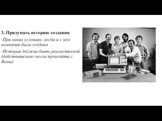 3. Придумать историю создания -При каких условиях, когда и с кем