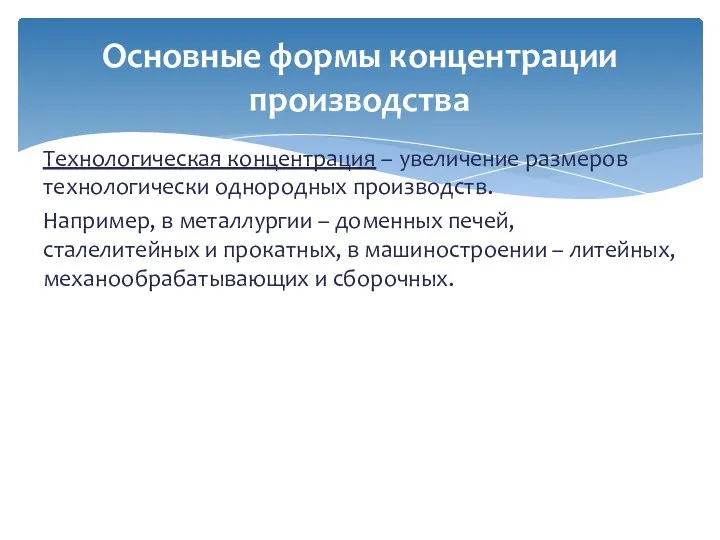 Технологическая концентрация – увеличение размеров технологически однородных производств. Например, в металлургии