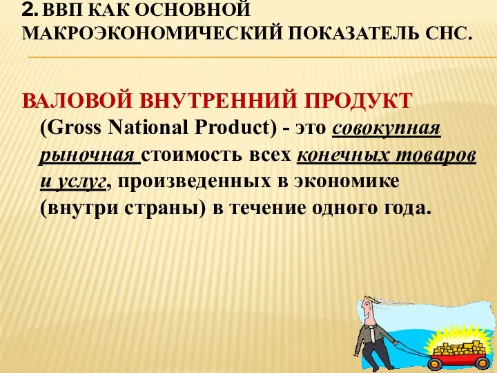 2. ВВП КАК ОСНОВНОЙ МАКРОЭКОНОМИЧЕСКИЙ ПОКАЗАТЕЛЬ СНС. ВАЛОВОЙ ВНУТРЕННИЙ ПРОДУКТ (Gross