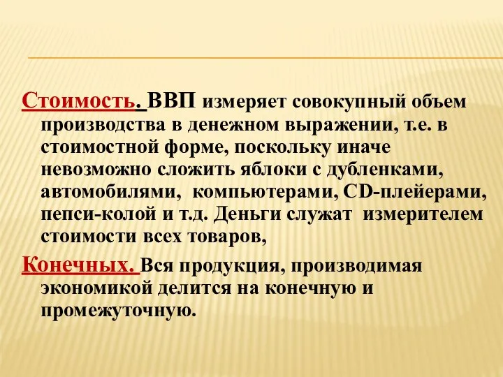 Стоимость. ВВП измеряет совокупный объем производства в денежном выражении, т.е. в