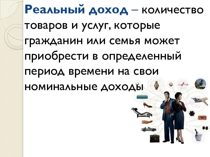 Реальный доход – количество товаров и услуг, которые гражданин или семья