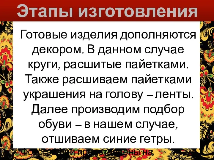 Этапы изготовления Готовые изделия дополняются декором. В данном случае круги, расшитые