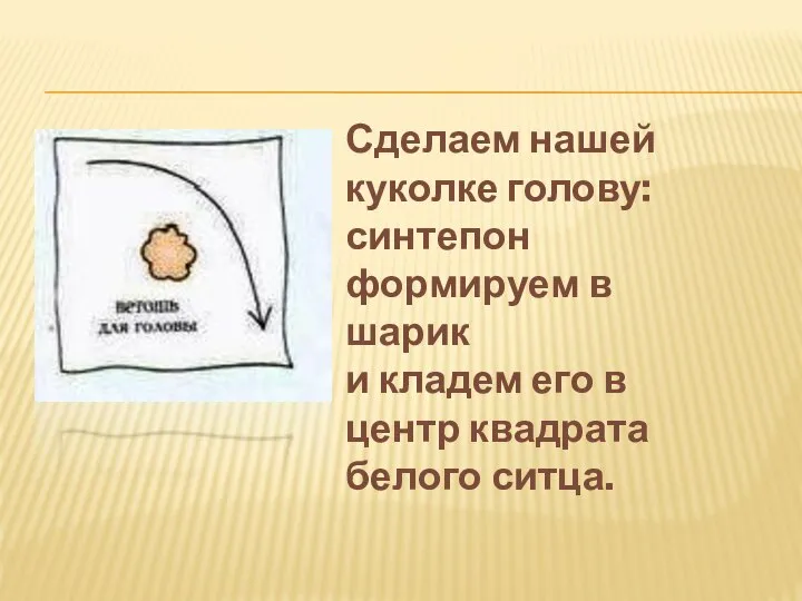 Сделаем нашей куколке голову: синтепон формируем в шарик и кладем его в центр квадрата белого ситца.