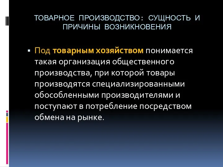 ТОВАРНОЕ ПРОИЗВОДСТВО: СУЩНОСТЬ И ПРИЧИНЫ ВОЗНИКНОВЕНИЯ Под товарным хозяйством понимается такая