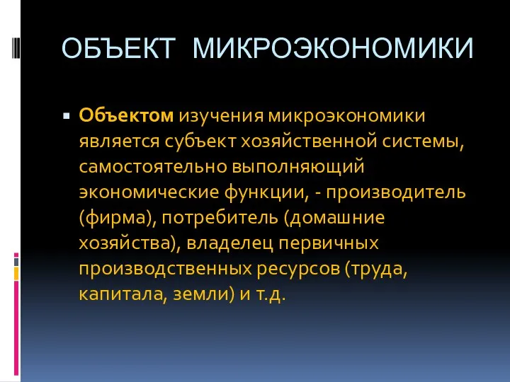 ОБЪЕКТ МИКРОЭКОНОМИКИ Объектом изучения микроэкономики является субъект хозяйственной системы, самостоятельно выполняющий